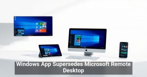 Windows App Supersedes Microsoft Remote Desktop